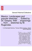 Mexico. Landscapes and Popular Sketches. ... Edited by Dr. Gaspey. with ... Engravings ... from ... Sketches by M. Rugendas.
