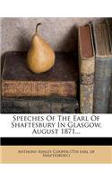 Speeches of the Earl of Shaftesbury in Glasgow, August 1871...