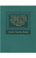 German Lyric Poetry: A Collection of Songs and Ballads, Tr. from the Best German Lyric Poets, with Notes - Primary Source Edition