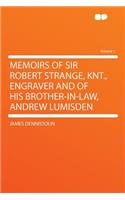 Memoirs of Sir Robert Strange, Knt., Engraver and of His Brother-In-Law, Andrew Lumisden Volume 1: (English)