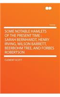 Some Notable Hamlets of the Present Time: Sarah Bernhardt, Henry Irving, Wilson Barrett, Beerbohm Tree, and Forbes Robertson