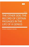 The Other Side; The Record of Certain Passages in the Life of a Genius