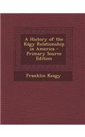 A History of the Kagy Relationship in America - Primary Source Edition