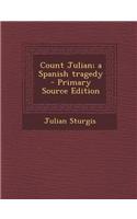 Count Julian; A Spanish Tragedy - Primary Source Edition