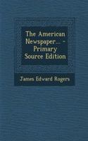 The American Newspaper... - Primary Source Edition