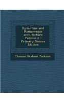 Byzantine and Romanesque Architecture Volume 2 - Primary Source Edition