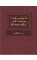 Cane Sugar; A Textbook on the Agriculture of the Sugar Cane, the Manufacture of Cane Sugar, and the Analysis of Sugar-House Products - Primary Source: (English)