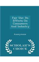 Fair Use: Its Effects on Consumers and Industry - Scholar's Choice Edition