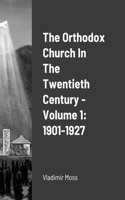 Orthodox Church In The Twentieth Century - Volume 1: 1901-1927