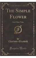 The Simple Flower: And Other Tales (Classic Reprint)