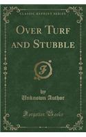 Over Turf and Stubble (Classic Reprint): (English)