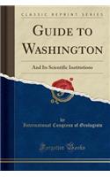 Guide to Washington: And Its Scientific Institutions (Classic Reprint)