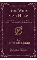 You Who Can Help: Paris Letters of an American Army Officer's Wife, August, 1916 January, 1918 (Classic Reprint)(English)