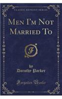 Men I'm Not Married to (Classic Reprint)