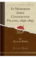 In Memoriam James Constantine Pilling, 1846-1895 (Classic Reprint)