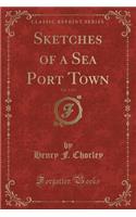 Sketches of a Sea Port Town, Vol. 1 of 3 (Classic Reprint)