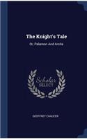 The Knight's Tale: Or, Palamon And Arcite