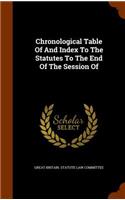 Chronological Table Of And Index To The Statutes To The End Of The Session Of