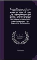 Frauds of America; or, Beware of Shams, how They are Worked and how to Foil Them - the Tricks and Methods of all Kinds of Frauds and Swindlers, From the Petty Sneak-theif to the Cleverest Schemes of the Expert Bank Robber, Fully Exposed for the Pro