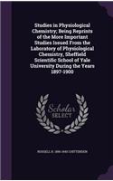 Studies in Physiological Chemistry; Being Reprints of the More Important Studies Issued From the Laboratory of Physiological Chemistry, Sheffield Scientific School of Yale University During the Years 1897-1900