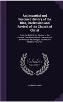 An Impartial and Succinct History of the Rise, Declension and Revival of the Church of Christ: From the Birth of Our Saviour to the Present Time With Faithfull Characters of the Principal Personages, Ancient and Modern, Volume 1