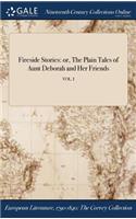 Fireside Stories: Or, the Plain Tales of Aunt Deborah and Her Friends; Vol. I