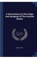 Dissertation On The Origin And Antiquity Of The Scottish Nation