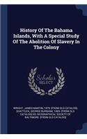 History Of The Bahama Islands, With A Special Study Of The Abolition Of Slavery In The Colony