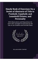 Handy Book of Exercises On a Series of Abstracts of Title to Freehold, Copyhold, and Leasehold Estates, and Personalty