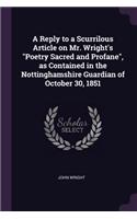 A Reply to a Scurrilous Article on Mr. Wright's Poetry Sacred and Profane, as Contained in the Nottinghamshire Guardian of October 30, 1851