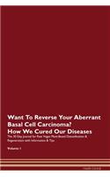 Want To Reverse Your Aberrant Basal Cell Carcinoma? How We Cured Our Diseases. The 30 Day Journal for Raw Vegan Plant-Based Detoxification & Regeneration with Information & Tips Volume 1