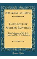 Catalogue of Modern Paintings: The Collection of Mr. R. J. Hayes and Mr. E. C. Babcock (Classic Reprint)