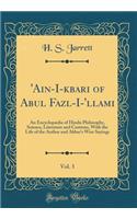 'ain-I-Ākbari of Abul Fazl-I-'Āllami, Vol. 3: An EncyclopÃ¦dia of Hindu Philosophy, Science, Literature and Customs, with the Life of the Author and Akbar's Wise Sayings (Classic Reprint)