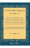 Beitrag Zur Geschichte Der Reformation, Des Dreißigjährigen Krieges, Des Westphälischen Friedens Und Der Jesuiten, Vom Jahr 1524 Bis Zu Ende Des Jahres 1699: Aus Den Ungedruckten Annalen Einer Vormaligen Reichsstadt in Schwaben Bearbeitet Und Bei Geleg