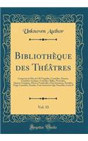 Bibliothèque Des Théâtres, Vol. 33: Composée de Plus de 530 Tragédies, Comédies, Drames, Comédies-Lyriques, Comédies-Balles, Pastorales, Opéras-Comiques, Pièces À Vaudevilles, Divertis