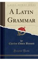 A Latin Grammar (Classic Reprint)