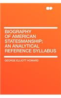 Biography of American Statesmanship; An Analytical Reference Syllabus