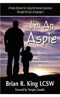 I M an Aspie; A Poetic Memoir for Living the Human Experience Through the Eyes of Asperger S