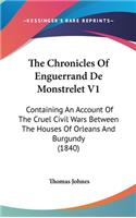 The Chronicles Of Enguerrand De Monstrelet V1: Containing An Account Of The Cruel Civil Wars Between The Houses Of Orleans And Burgundy (1840)(English)