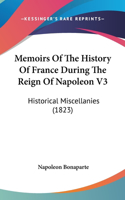 Memoirs Of The History Of France During The Reign Of Napoleon V3: Historical Miscellanies (1823)