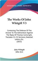 The Works Of John Whitgift V3: Containing The Defense Of The Answer To The Admonition Against The Reply Of Thomas Cartwright, Tractates 11-23, Sermons, Selected Letters, Etc. (185