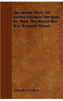 The Inside Story Of Austro-German Intrigue; Or, How The World War Was Brought About.