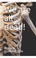 We are all dead!