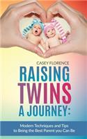 Raising Twins - A Journey: Modern Techniques to Being the Best Parent you Can Be