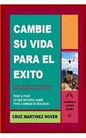 Cambie su Vida para el Exito: Lo que necesita saber para cambiar su Realidad