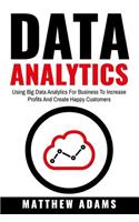 Data Analytics: Using Big Data Analytics for Business to Increase Profits and Create Happy Customers