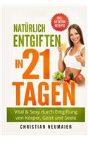 Natürlich Entgiften in 21 Tagen: Vital & Sexy durch Entgiftung von Körper, Geist und Seele - inkl. 52 Detox Smoothie Rezepte(Heilfasten, Körper entgiften, entschlacken, Abnehmen, En