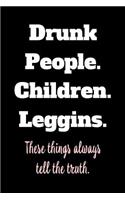 Drunk People. Children. Leggings. These Things Always Tell the Truth