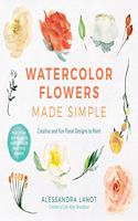 Watercolor Flowers Made Simple: Creative and Fun Floral Designs to Paint