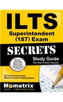 Ilts Superintendent (187) Exam Secrets Study Guide: Ilts Test Review for the Illinois Licensure Testing System